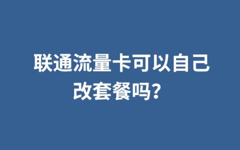 联通流量卡可以自己改套餐吗？