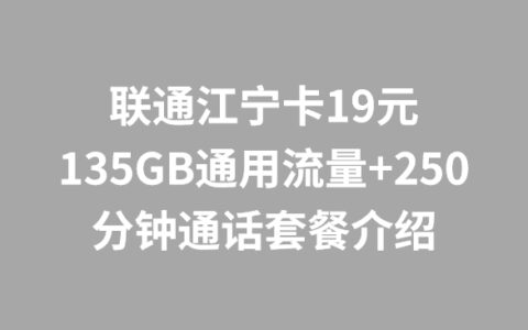 联通江宁卡19元135GB通用流量+250分钟通话套餐介绍