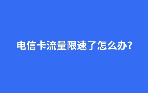 电信卡流量限速了怎么办？