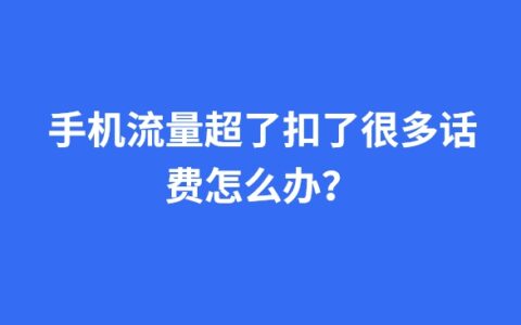 手机流量超了扣了很多话费怎么办？