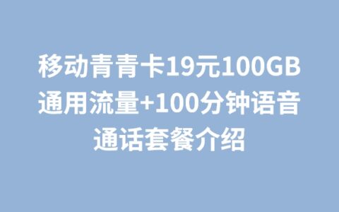 移动青青卡19元100GB通用流量+100分钟语音通话套餐介绍