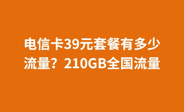 电信卡39元套餐有多少流量？210GB全国流量