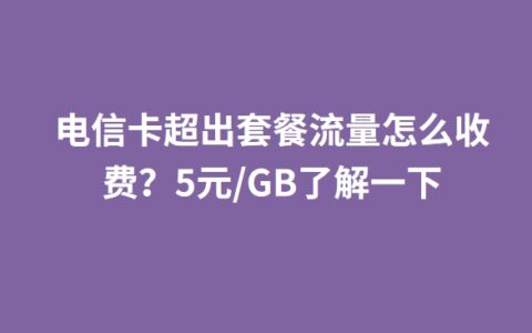 电信卡超出套餐流量怎么收费？5元/GB了解一下