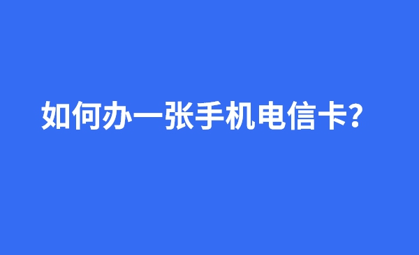 如何办一张手机电信卡？