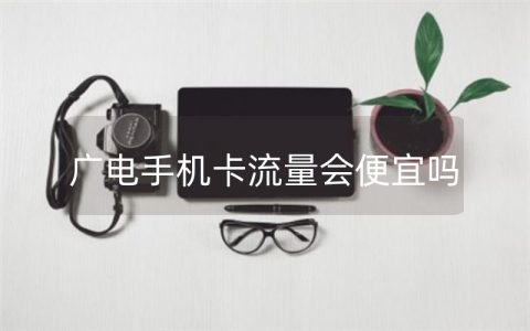 广电手机卡流量会便宜吗