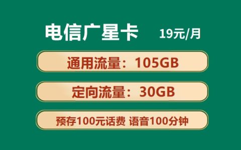 电信广星卡：月租19元包105GB通用流量+30GB定向流量+100分钟语音通话套餐介绍